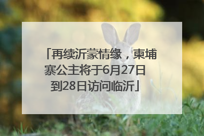 再续沂蒙情缘，柬埔寨公主将于6月27日到28日访问临沂