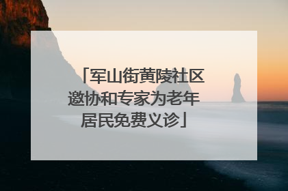 军山街黄陵社区邀协和专家为老年居民免费义诊