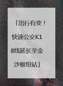 出行有变！快速公交K18线延长至金沙枢纽站
