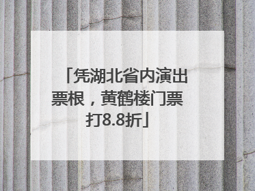 凭湖北省内演出票根，黄鹤楼门票打8.8折