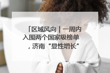 区域风向｜一周内入围两个国家级榜单，济南“显性增长”刷新城市影响力