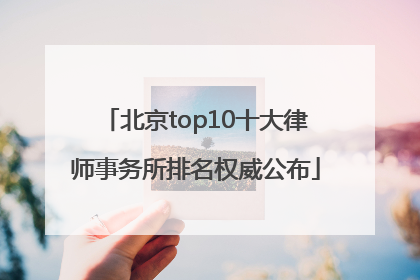 北京top10十大律师事务所排名权威公布