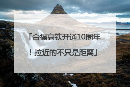 合福高铁开通10周年！拉近的不只是距离
