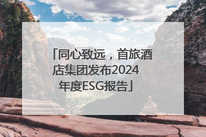 同心致远，首旅酒店集团发布2024年度ESG报告