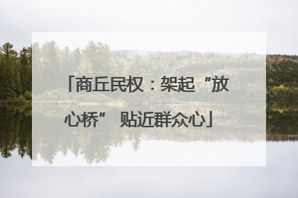 商丘民权：架起“放心桥” 贴近群众心