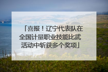 喜报！辽宁代表队在全国计量职业技能比武活动中斩获多个奖项