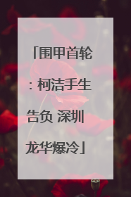 围甲首轮：柯洁手生告负 深圳龙华爆冷