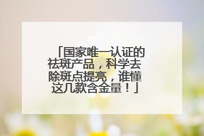 国家唯一认证的祛斑产品，科学去除斑点提亮，谁懂这几款含金量！