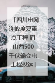 四川电网迎峰度夏重点工程 眉山西500千伏输变电工程投运
