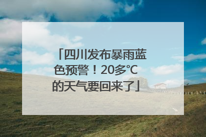 四川发布暴雨蓝色预警！20多℃的天气要回来了