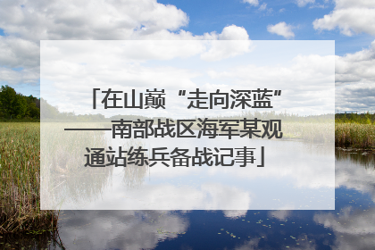 在山巅“走向深蓝”——南部战区海军某观通站练兵备战记事