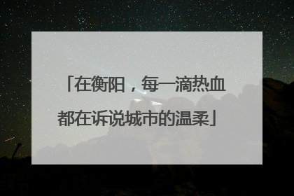在衡阳，每一滴热血都在诉说城市的温柔