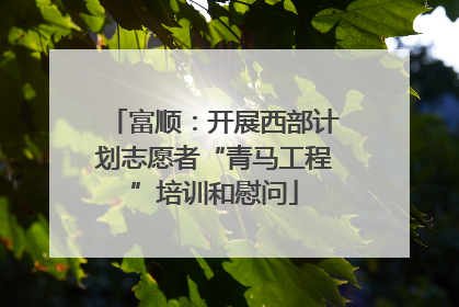 富顺：开展西部计划志愿者“青马工程”培训和慰问