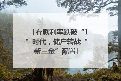 存款利率跌破“1”时代，储户转战“新三金”配置