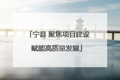 宁县 聚焦项目建设 赋能高质量发展