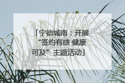 宁德城南：开展“签约有感 健康可及”主题活动