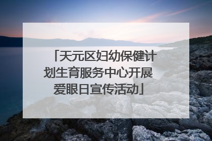 天元区妇幼保健计划生育服务中心开展爱眼日宣传活动