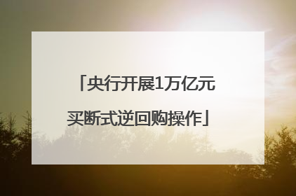 央行开展1万亿元买断式逆回购操作