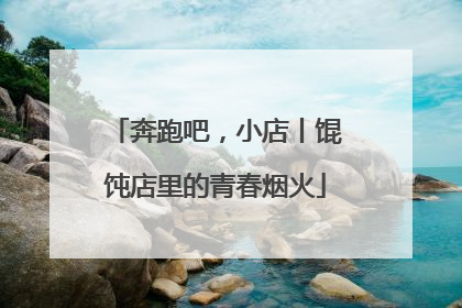 奔跑吧，小店丨馄饨店里的青春烟火