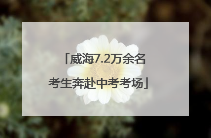 威海7.2万余名考生奔赴中考考场