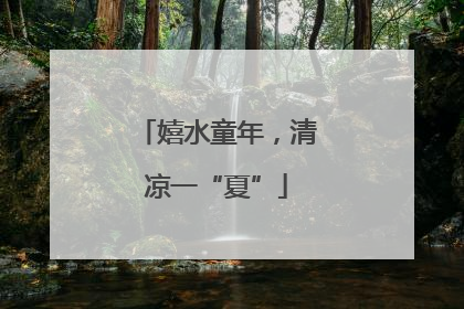 嬉水童年，清凉一“夏”