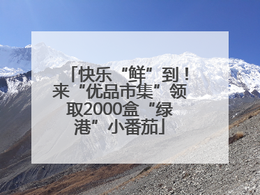 快乐“鲜”到！来“优品市集”领取2000盒“绿港”小番茄