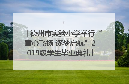 德州市实验小学举行“童心飞扬 逐梦启航”2019级学生毕业典礼