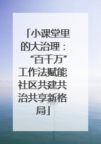 小课堂里的大治理：“百千万”工作法赋能社区共建共治共享新格局