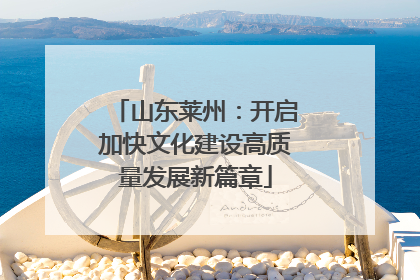 山东莱州：开启加快文化建设高质量发展新篇章