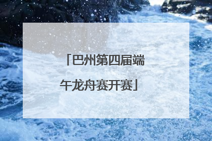 巴州第四届端午龙舟赛开赛