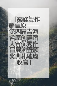 巅峰舞作耀高原——第四届青海省原创舞蹈大赛优秀作品展演暨颁奖典礼璀璨收官