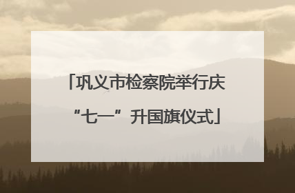 巩义市检察院举行庆“七一”升国旗仪式