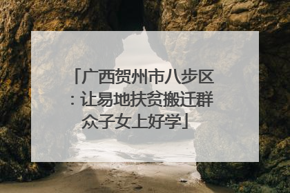 广西贺州市八步区：让易地扶贫搬迁群众子女上好学