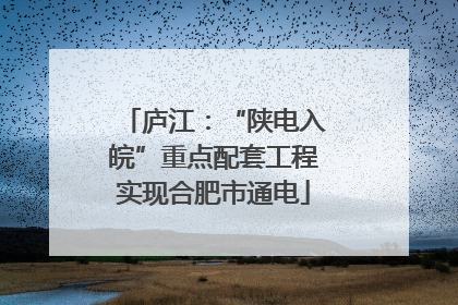 庐江：“陕电入皖”重点配套工程实现合肥市通电