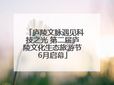 庐陵文脉遇见科技之光 第二届庐陵文化生态旅游节6月启幕