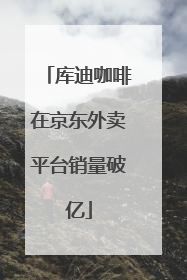 库迪咖啡在京东外卖平台销量破亿