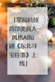 掌阅科技首部类真人风格AI短剧《东北寻宝往事》上线