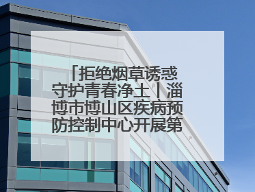 拒绝烟草诱惑 守护青春净土丨淄博市博山区疾病预防控制中心开展第38个世界无烟日系列控烟行动