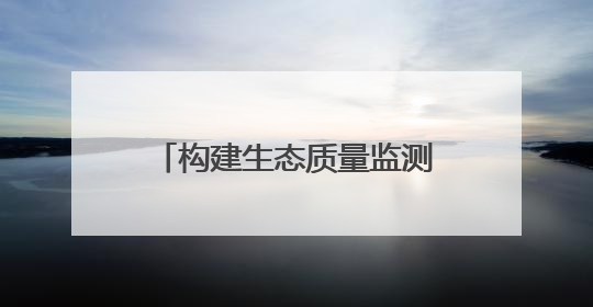 构建生态质量监测体系 山东在136个县域布设527个生态质量样地