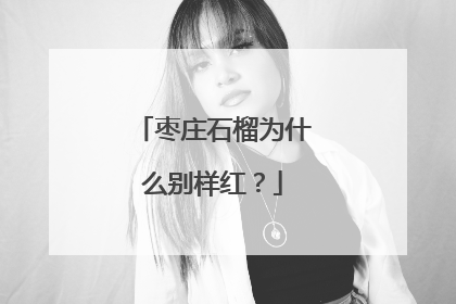 枣庄石榴为什么别样红？