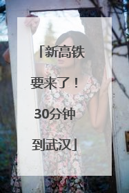 新高铁要来了！30分钟到武汉