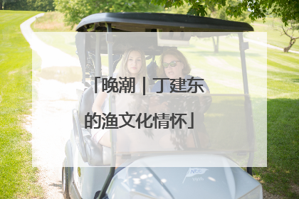 晚潮｜丁建东的渔文化情怀
