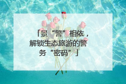 景“警”相依，解锁生态旅游的警务“密码”