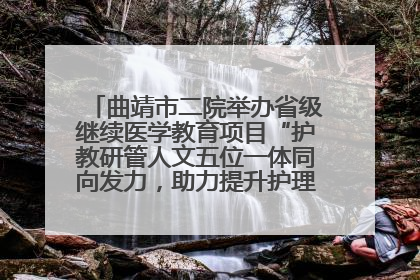 曲靖市二院举办省级继续医学教育项目“护教研管人文五位一体同向发力，助力提升护理效能学习班”