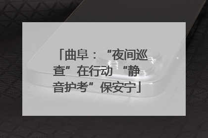 曲阜：“夜间巡查”在行动 “静音护考”保安宁