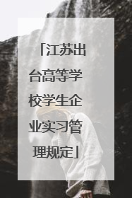 江苏出台高等学校学生企业实习管理规定