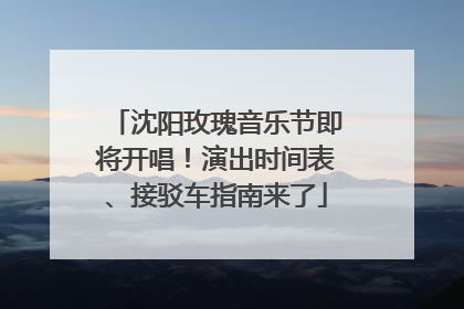 沈阳玫瑰音乐节即将开唱！演出时间表、接驳车指南来了