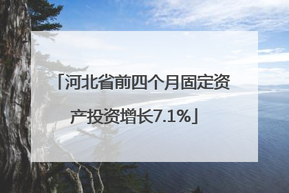 河北省前四个月固定资产投资增长7.1%