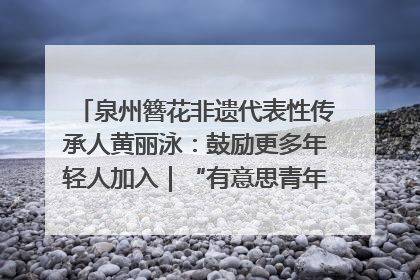 泉州簪花非遗代表性传承人黄丽泳：鼓励更多年轻人加入｜“有意思青年”高校公益计划