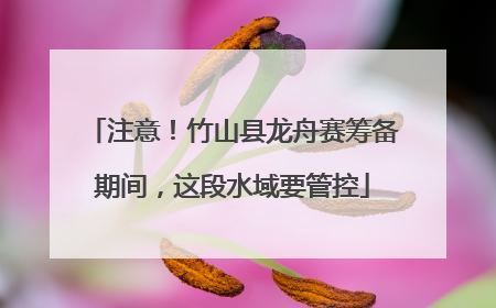 注意！竹山县龙舟赛筹备期间，这段水域要管控